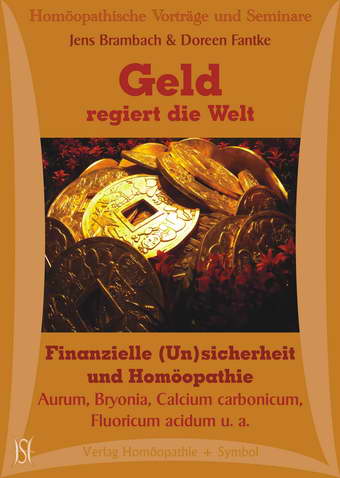 Geld regiert die Welt. Finanzielle (Un)sicherheit und Homöopathie. Aurum, Bryonia, Calcium carbonicum, Fluoricum acidum u. a.