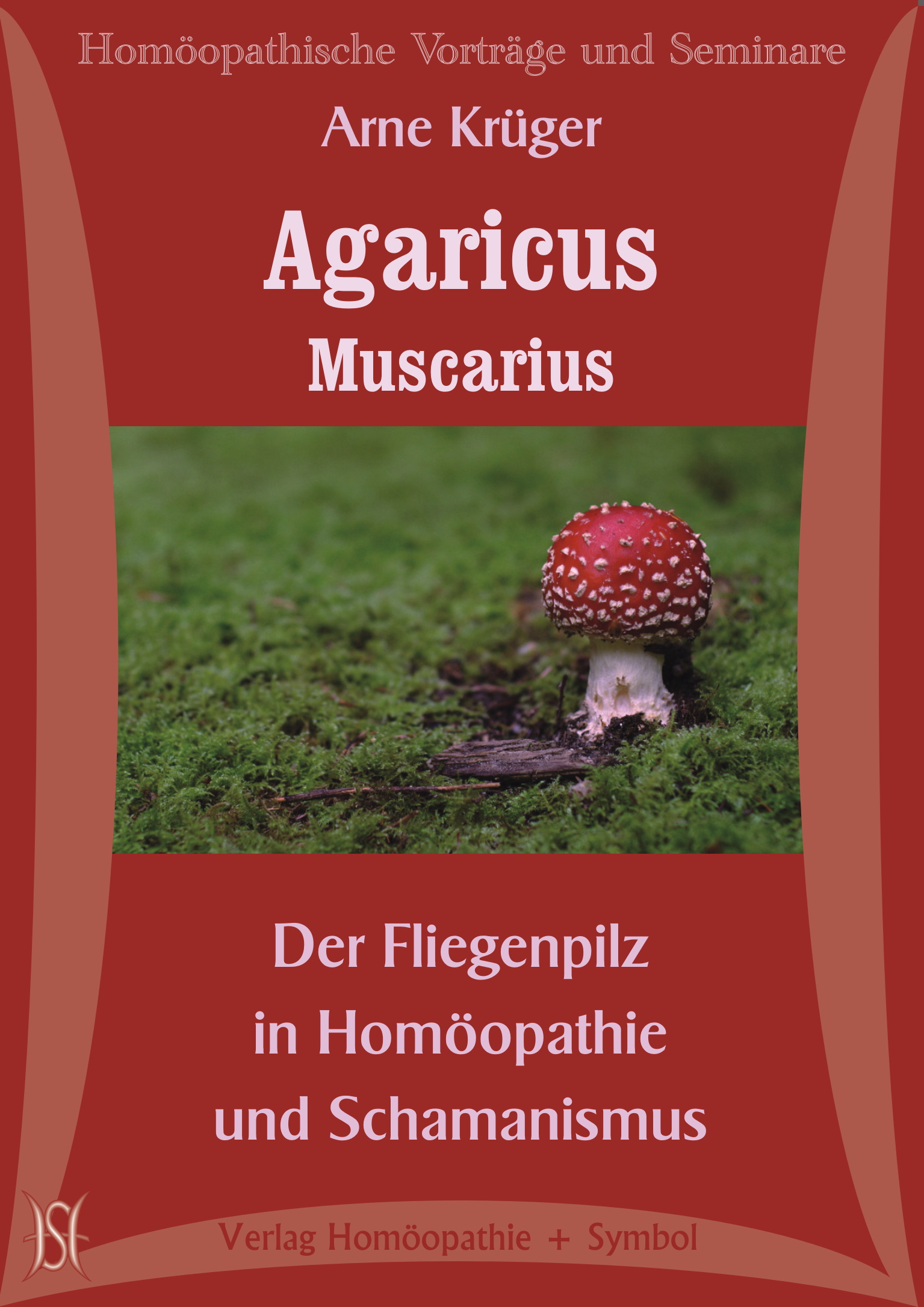 Agaricus Muscarius. Der Fliegenpilz in Homöopathie und Schamanismus.