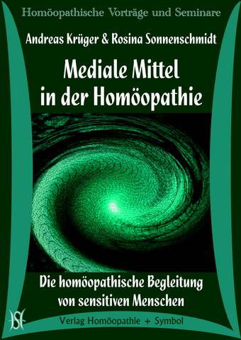 Mediale Mittel in der Homöopathie. Die homöopathische Begleitung von sensitiven Menschen.