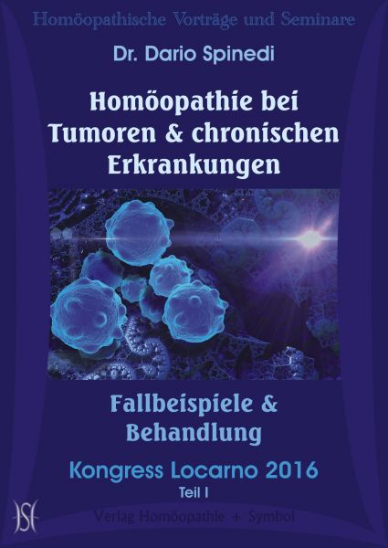 Homöopathie bei Tumoren und chronischen Erkrankungen. Kongress Locarno 2016 Teil I: Fallbeispiele & Behandlung