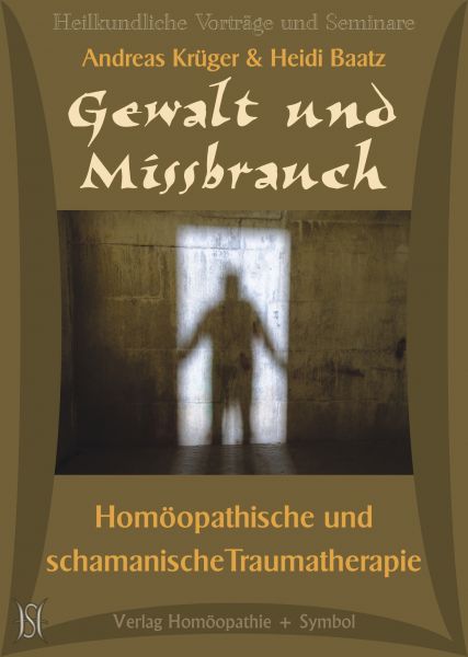 Gewalt und Missbrauch. Homöopathische und schamanische Traumatherapie