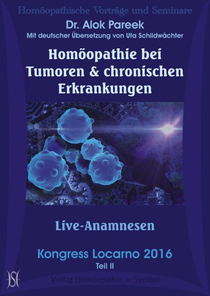 Homöopathie bei Tumoren und chronischen Erkrankungen. Kongress Locarno 2016 Teil II: Live-Anamnesen