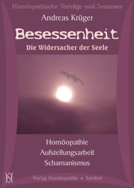 Besessenheit - Die Widersacher der Seele. Homöopathie, Aufstellungsarbeit, Schamanismus