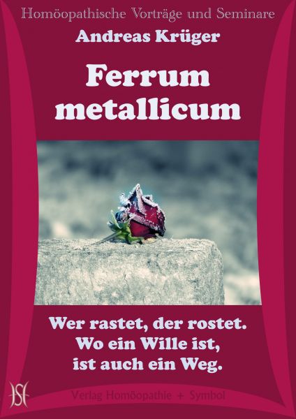 Ferrum metallicum. Wer rastet, der rostet. Wo ein Wille ist, ist auch ein Weg.