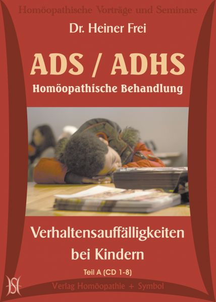 ADS / ADHS. Homöopathische Behandlung. Verhaltensauffälligkeiten bei Kindern. Teil A (Dr. Heiner Frei)