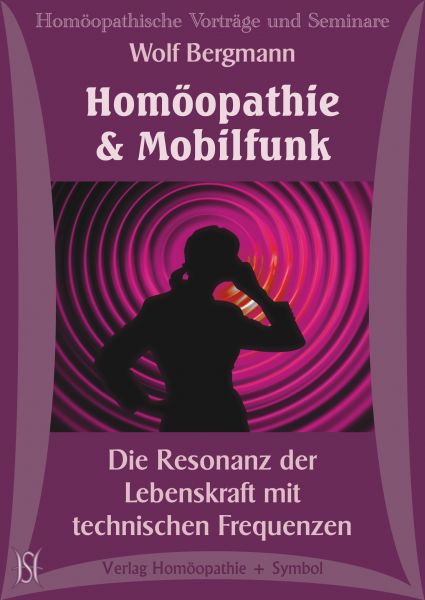 Homöopathie und Mobilfunk. Die Resonanz der Lebenskraft mit technischen Frequenzen