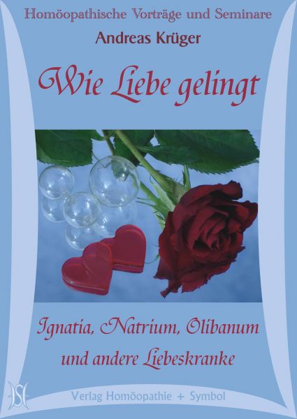 Wie Liebe gelingt. Ignatia, Natrium, Olibanum und andere Liebeskranke