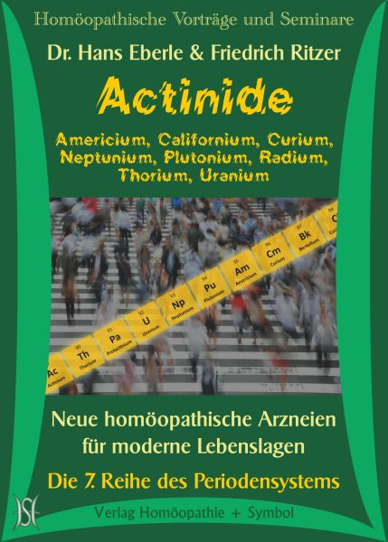 Actinide. Neue homöopathische Arzneien für moderne Lebenslagen. Die 7. Reihe des Periodensystems.