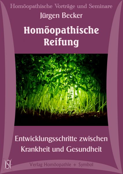 Homöopathische Reifung. Entwicklungsschritte zwischen Krankheit und Gesundheit