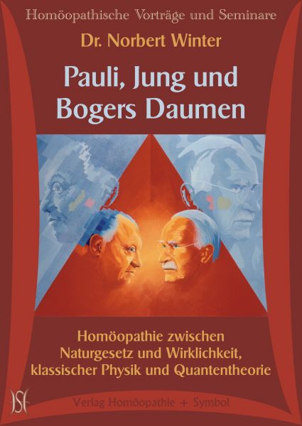 Pauli, Jung und Bogers Daumen. Homöopathie zwischen Naturgesetz und Wirklichkeit, klassischer Physik und Quantentheorie