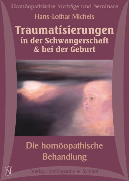 Traumatisierungen in der Schwangerschaft und bei der Geburt. Die homöopathische Behandlung