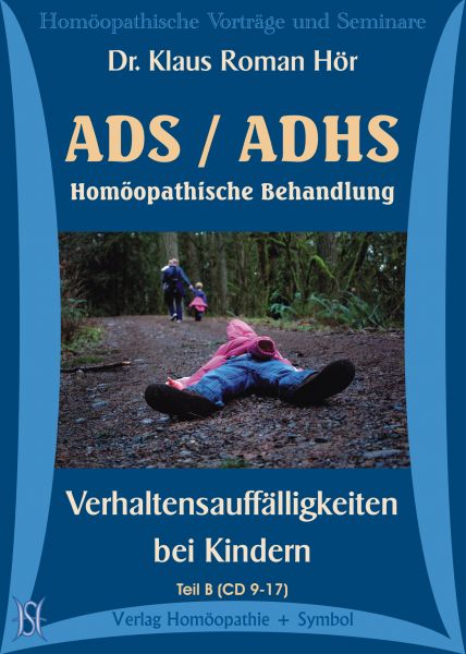 ADS / ADHS. Homöopathische Behandlung. Verhaltensauffälligkeiten bei Kindern. Teil B (Dr. Klaus R. Hör)