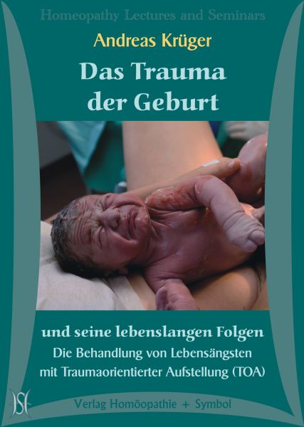 Das Trauma der Geburt und seine lebenslangen Folgen. Die Behandlung von Lebensängsten mit Traumaorientierter Aufstellung (TOA)