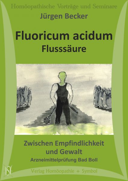 Fluoricum acidum - Flusssäure. Zwischen Empfindlichkeit und Gewalt. Arzneimittelprüfung Bad Boll