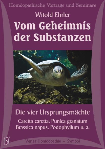 Vom Geheimnis der Substanzen - Die vier Ursprungsmächte. Caretta caretta, Punica granatum, Brassica napus, Podophyllum u. a.