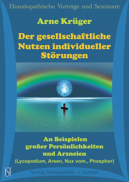 Der gesellschaftliche Nutzen individueller Störungen. An Beispielen großer Persönlichkeiten und Arzneien (Lycopodium, Arsen, Nux vom., Phosphor)